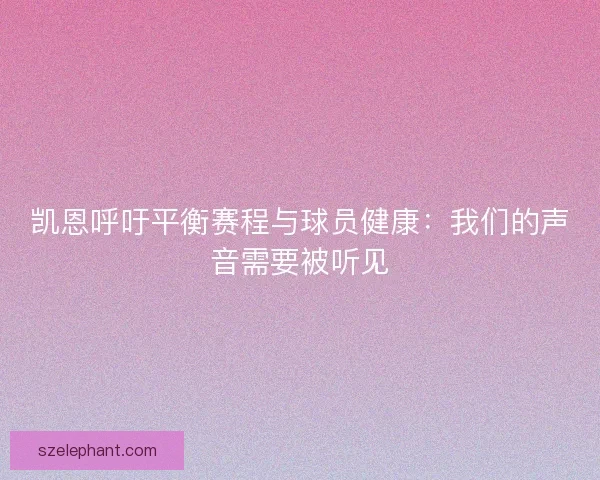 凯恩呼吁平衡赛程与球员健康：我们的声音需要被听见